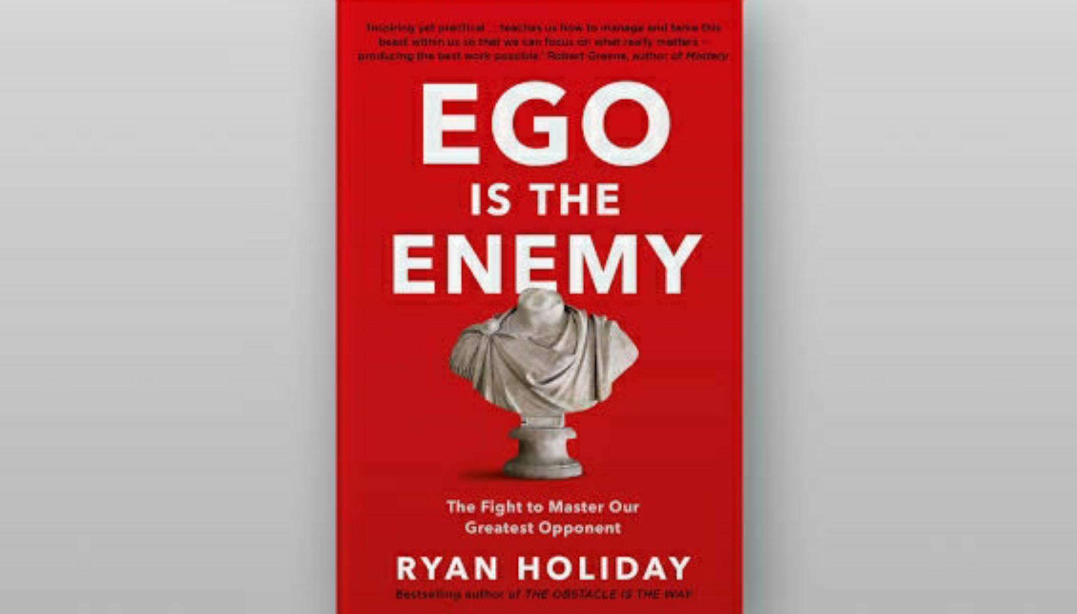 "Ego Is The Enemy" By Ryan Holiday 