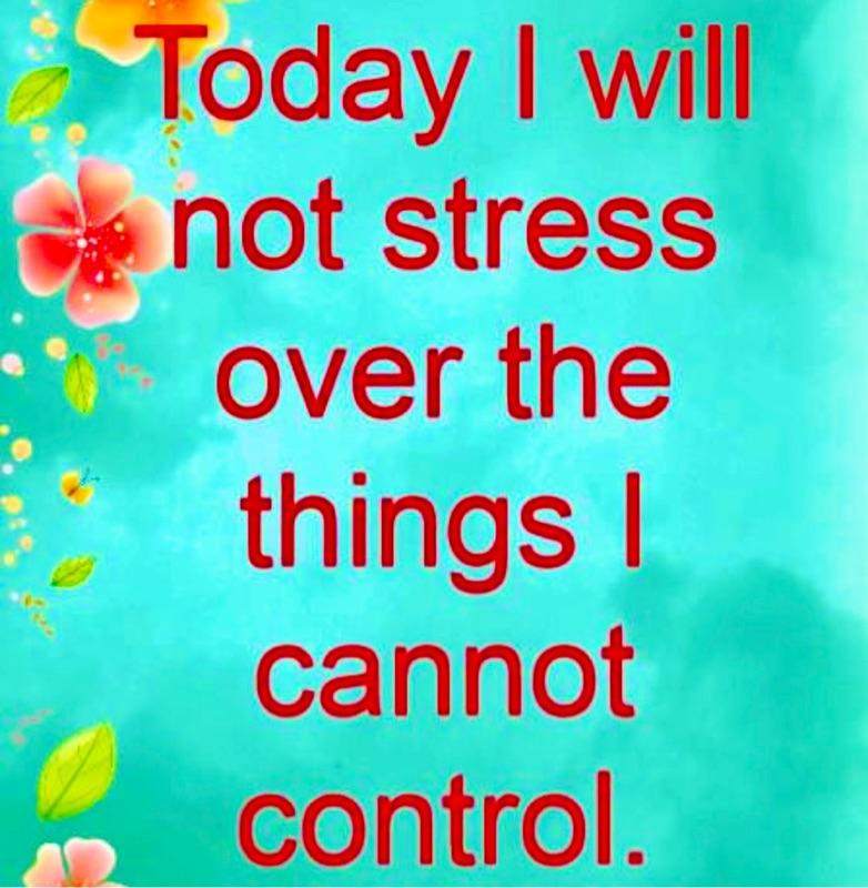 CAN YOU IMPROVE THE SITUATION -THEN ACT ON IT IF NO LET IT GO.  